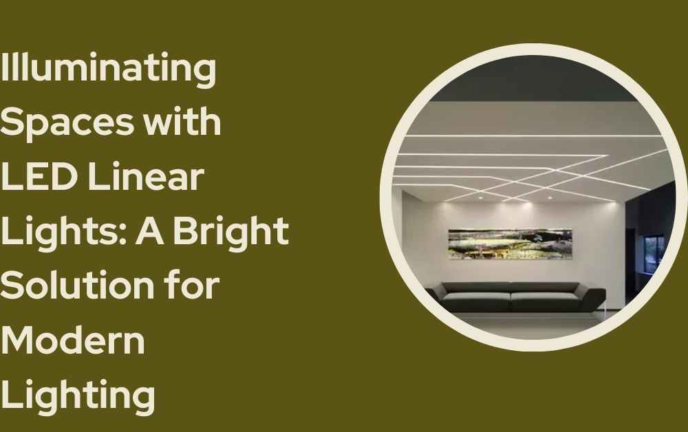 Illuminating Spaces with LED Linear Lights: A Bright Solution for Modern Lighting