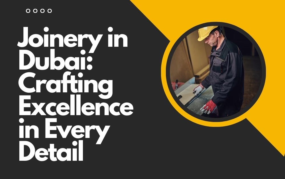 Joinery in Dubai Crafting Excellence in Every Detail