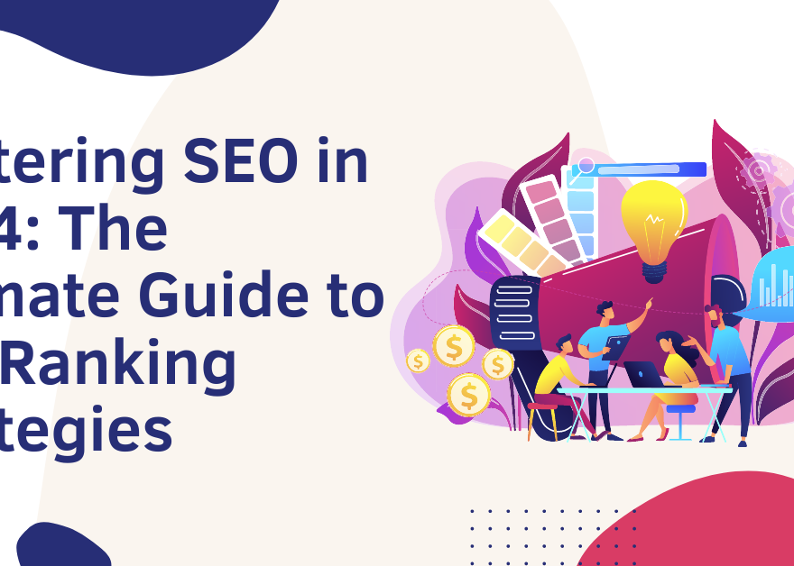 Mastering SEO in 2024: The Ultimate Guide to Top Ranking Strategies