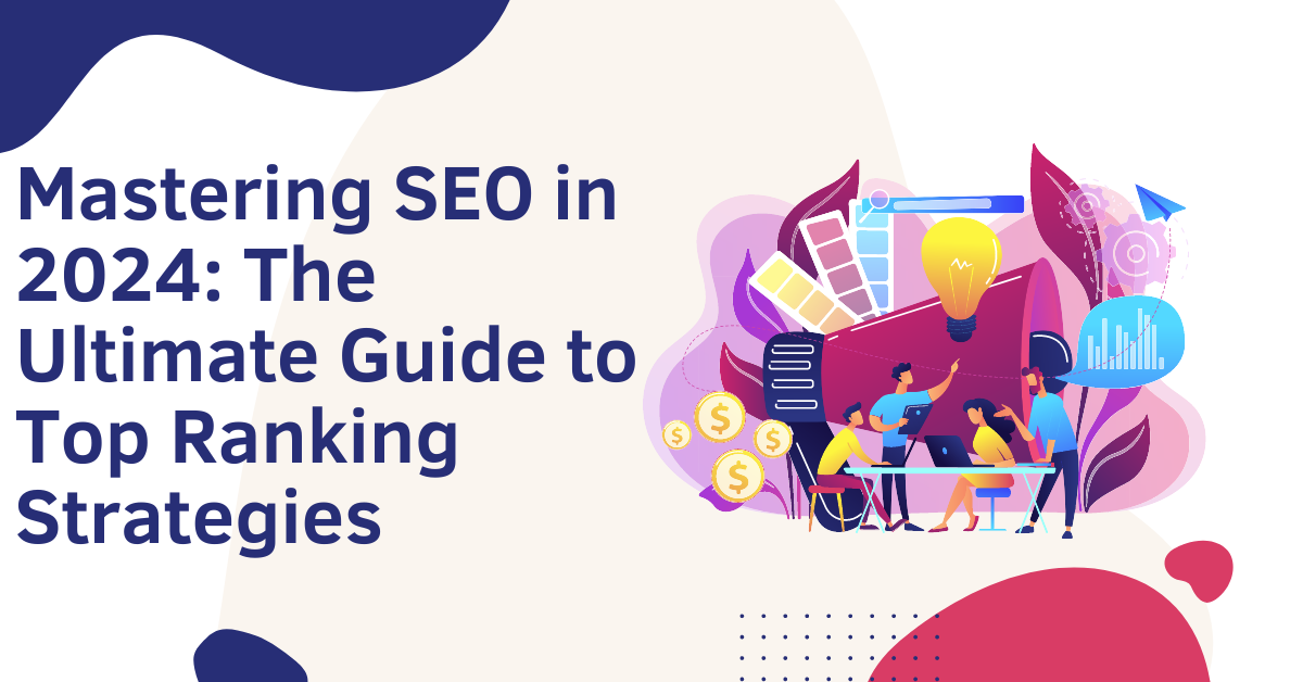 Mastering SEO in 2024: The Ultimate Guide to Top Ranking Strategies