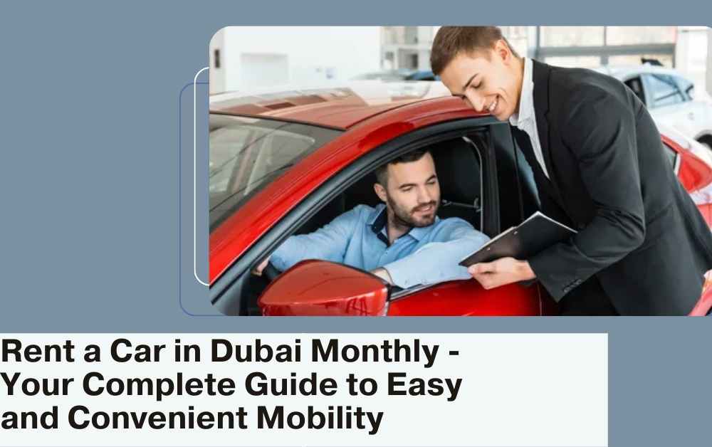 Rent a Car in Dubai Monthly - Your Complete Guide to Easy and Convenient Mobility