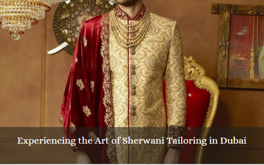 Experiencing the Art of Sherwani Tailoring in Dubai