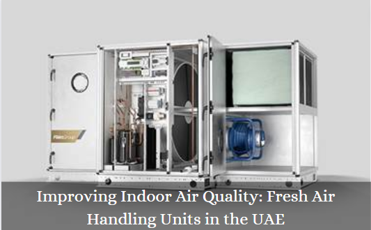 Improving Indoor Air Quality: Fresh Air Handling Units in the UAE