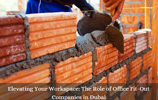 Elevating Your Workspace: The Role of Office Fit-Out Companies in Dubai