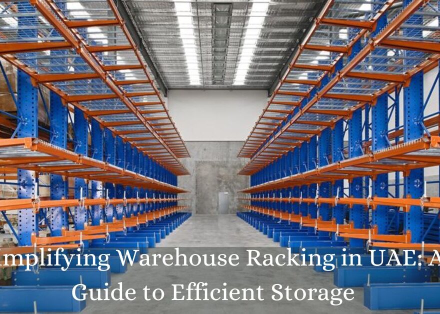 Simplifying Warehouse Racking in UAE: A Guide to Efficient Storage