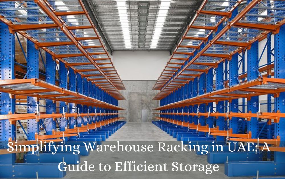 Simplifying Warehouse Racking in UAE: A Guide to Efficient Storage