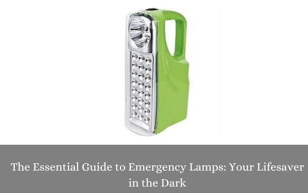 The Essential Guide to Emergency Lamps: Your Lifesaver in the Dark