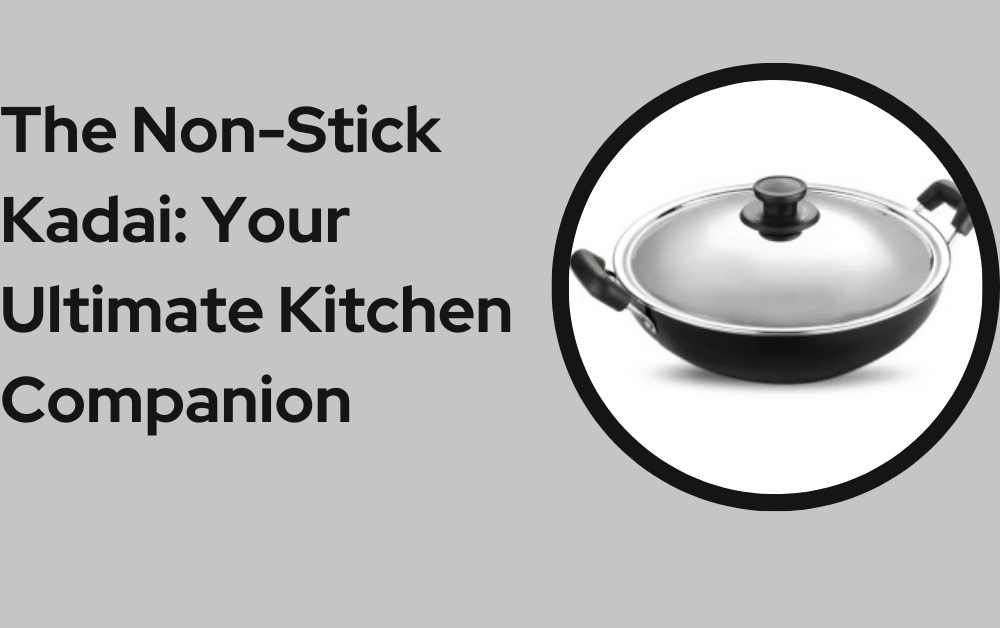 The Non-Stick Kadai Your Ultimate Kitchen Companion