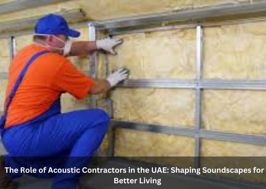 The Role of Acoustic Contractors in the UAE: Shaping Soundscapes for a Better Living