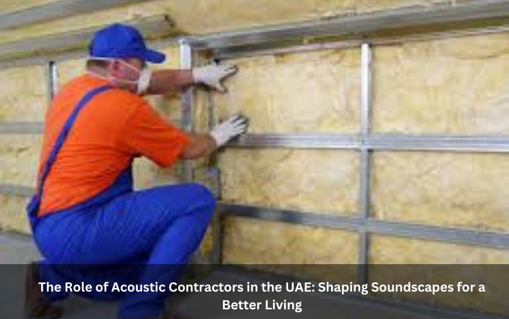 The Role of Acoustic Contractors in the UAE: Shaping Soundscapes for a Better Living