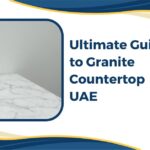 Ultimate Guide to Granite Countertop UAE