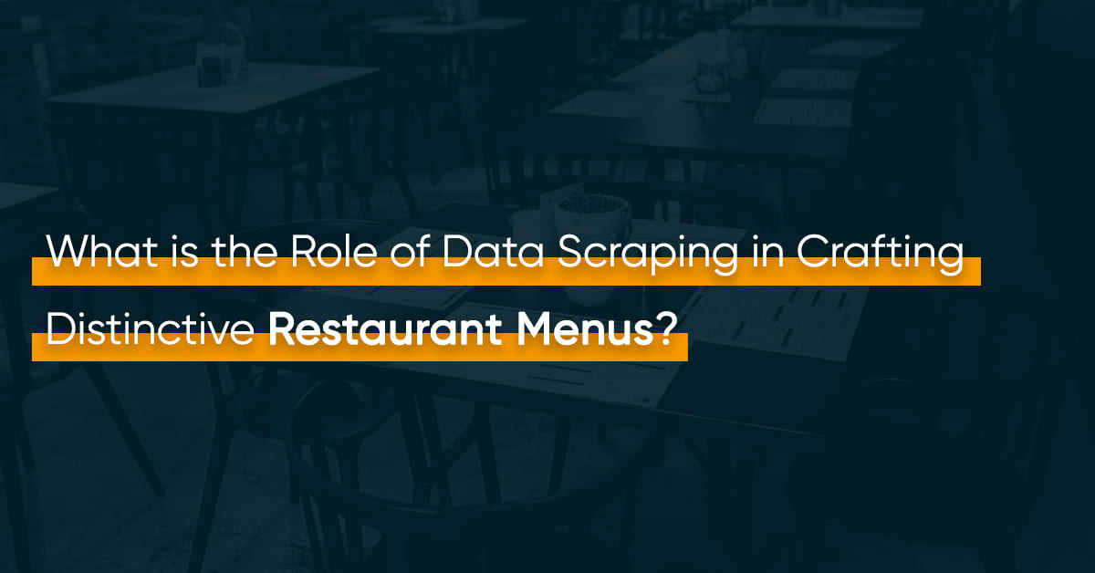 What is the Role of Data Scraping in Crafting Distinctive Restaurant Menus