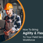 How To Bring Agility & Flexibility In Your Field Service Workforce Management