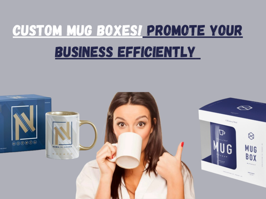 Custom Mug Boxes! Promote Your Business Efficiently 