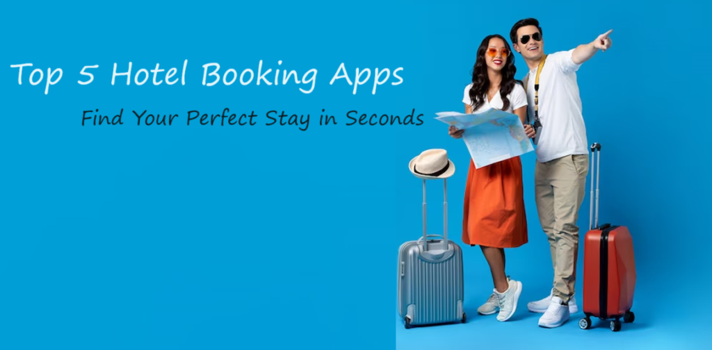 Top 5 Hotel Booking Apps – Find Your Perfect Stay in Seconds