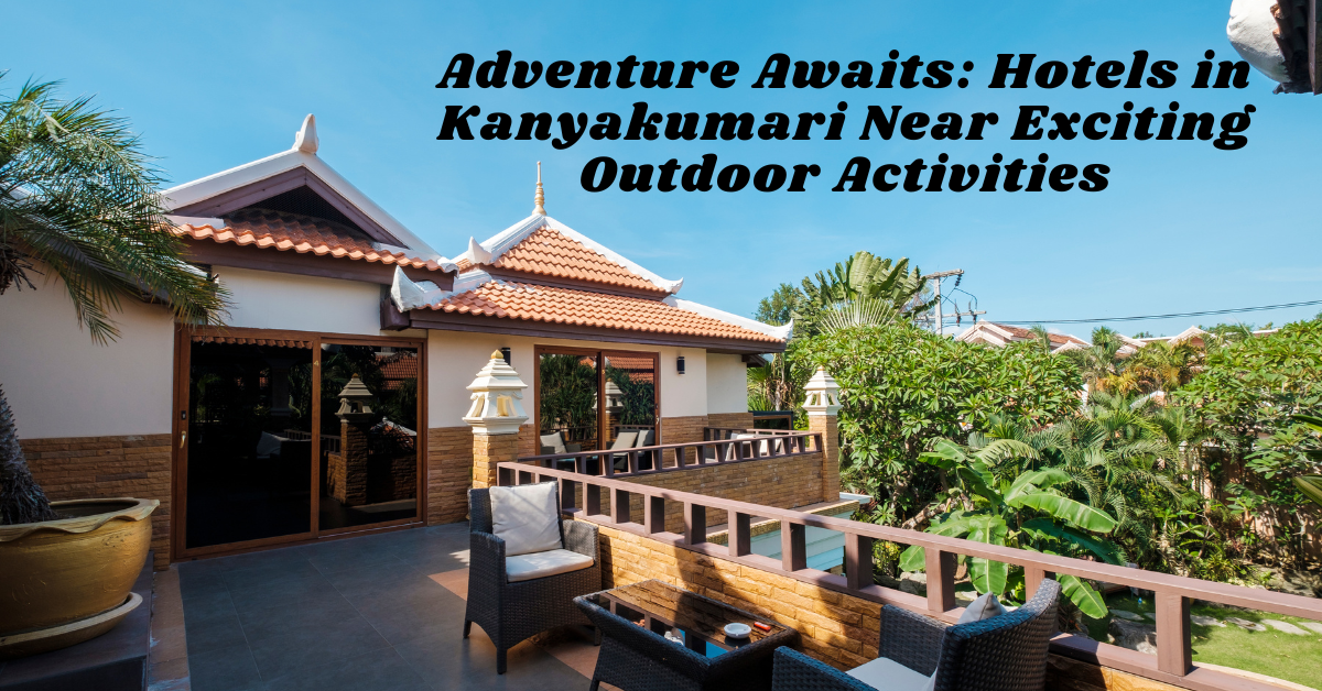 Adventure Awaits: Hotels in Kanyakumari Near Exciting Outdoor Activities