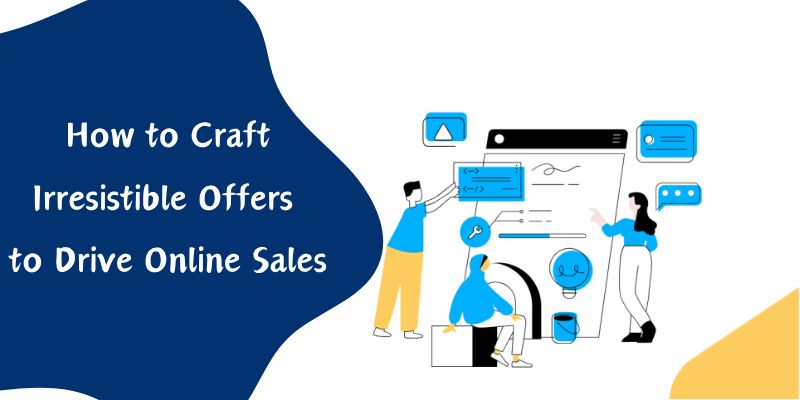 How to Craft Irresistible Offers to Drive Online Sales