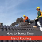 How to Screw Down Metal Roofing