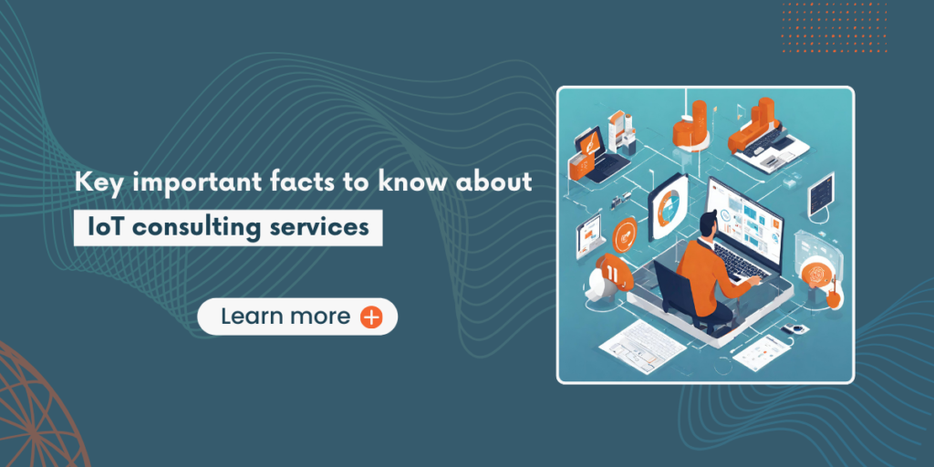 Key important facts to know about IoT consulting services