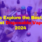 Let's Explore the Best and Latest Disposable Vapes of 2024