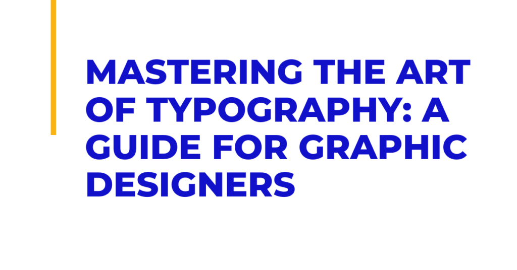 Mastering the Art of Typography: A Guide for Graphic Designers