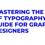 Mastering the Art of Typography: A Guide for Graphic Designers