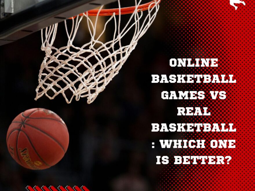 Online Basketball Games vs Real Basketball Which One is Better