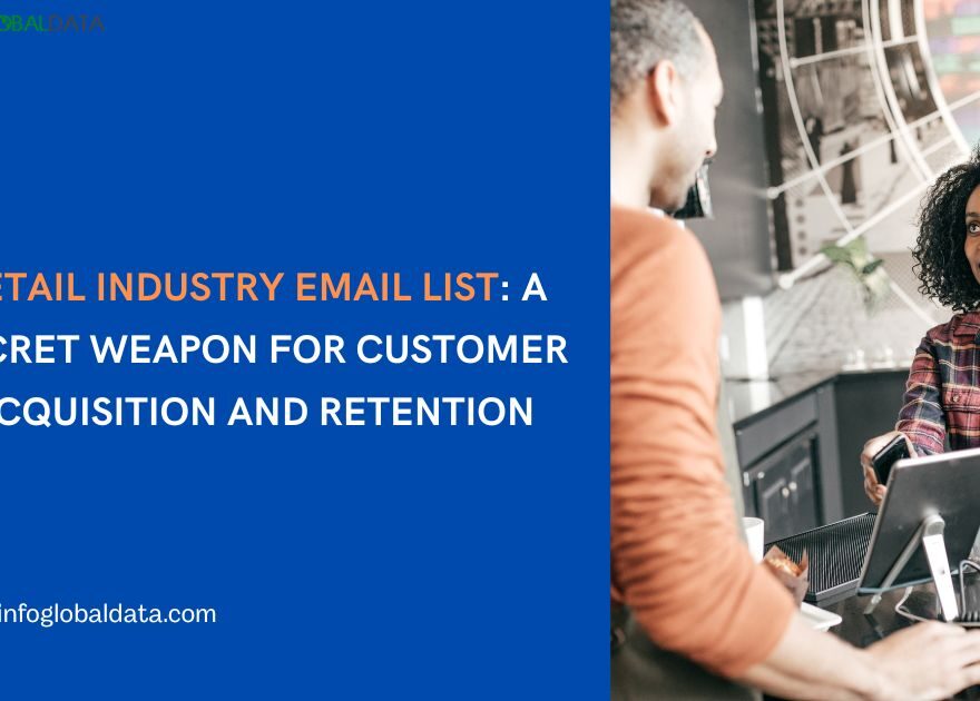 Retail Industry Email List A Secret Weapon for Customer Acquisition and Retention