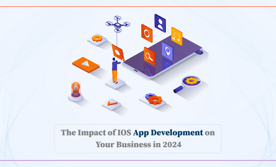 The Impact of IOS App Development on Your Business in 2024