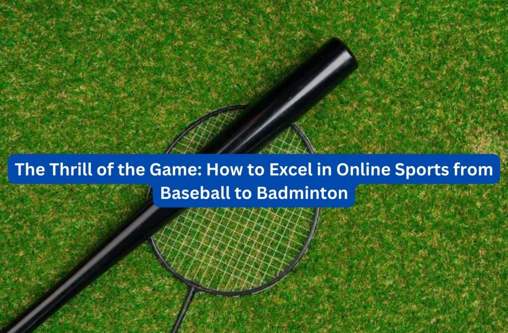 The Thrill of the Game How to Excel in Online Sports from Baseball to Badminton