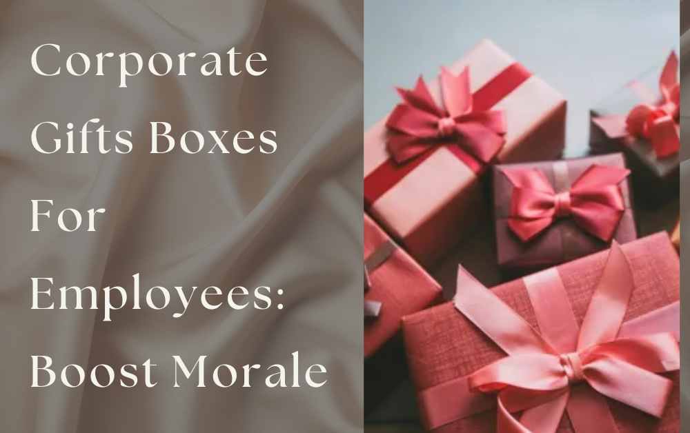 Corporate Gifts Boxes For Employees Boost Morale