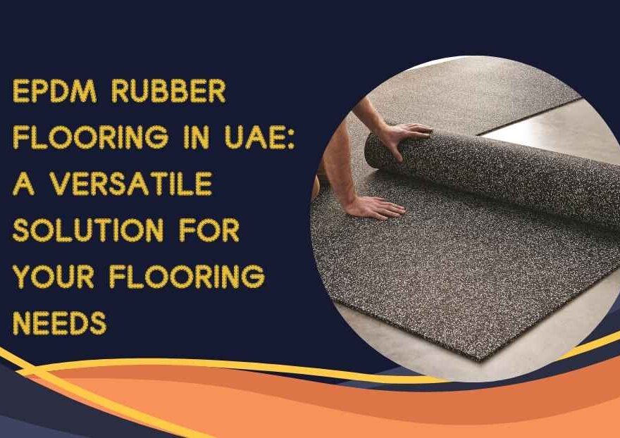 EPDM Rubber Flooring in UAE: A Versatile Solution for Your Flooring Needs