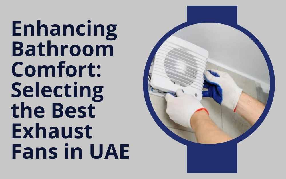 Enhancing Bathroom Comfort Selecting the Best Exhaust Fans in UAE