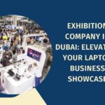 Exhibition Company in Dubai: Elevating Your Laptop Business Showcase