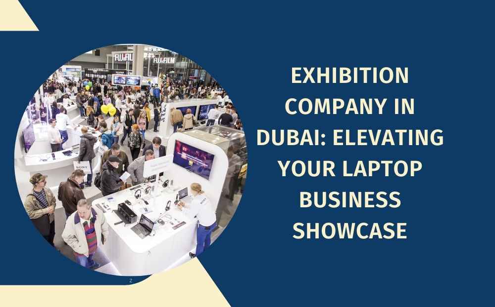 Exhibition Company in Dubai: Elevating Your Laptop Business Showcase