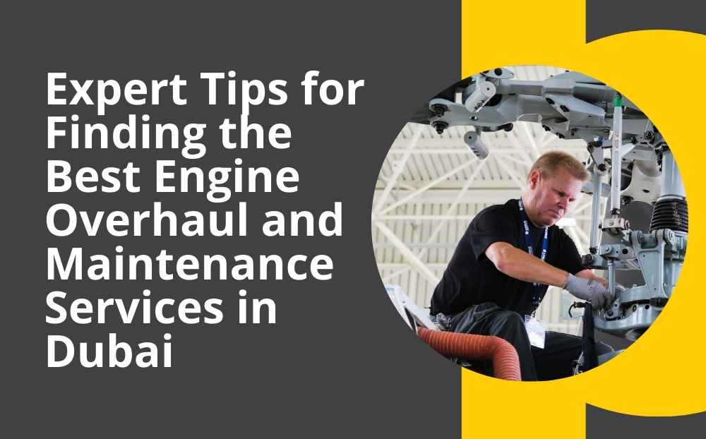 Expert Tips for Finding the Best Engine Overhaul and Maintenance Services in Dubai