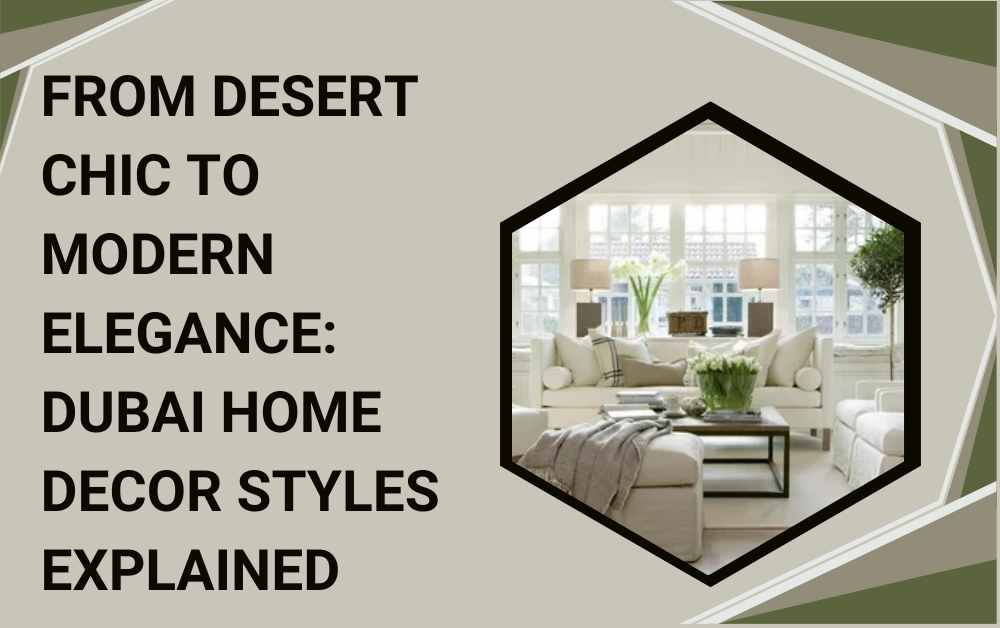 From Desert Chic to Modern Elegance Dubai Home Decor Styles Explained