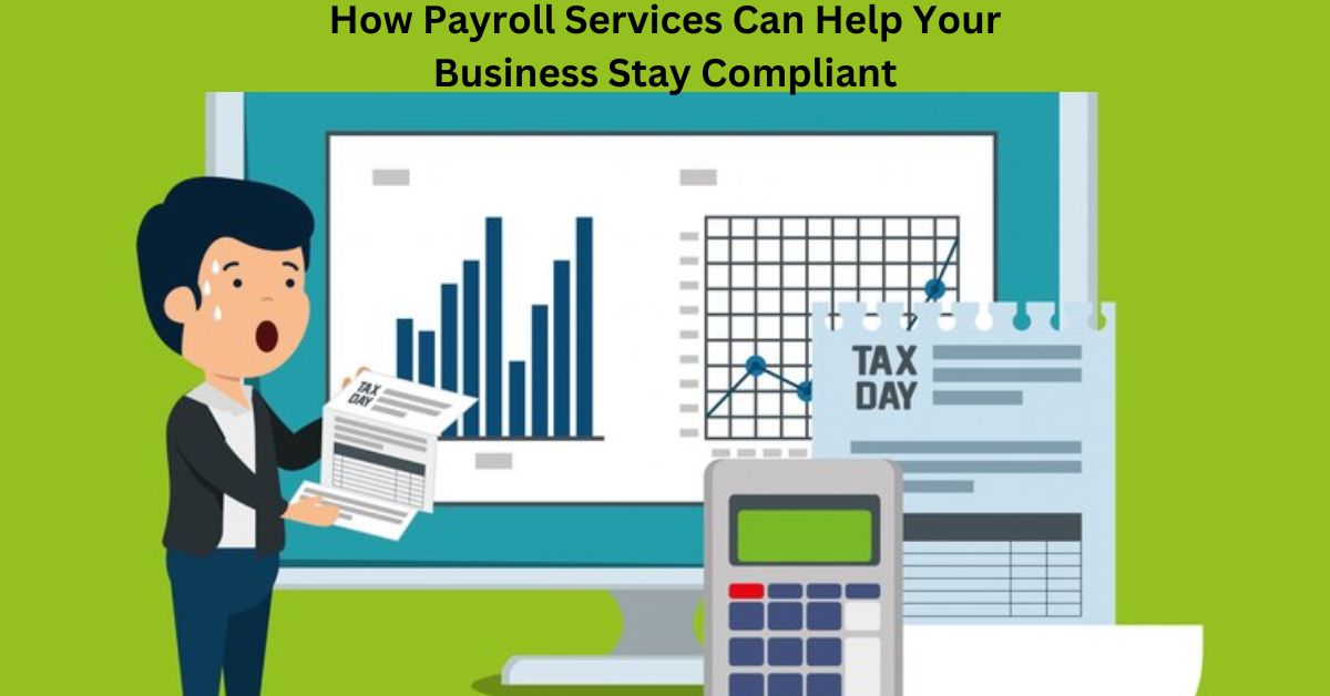 How Payroll Services Can Help Your Business Stay Compliant