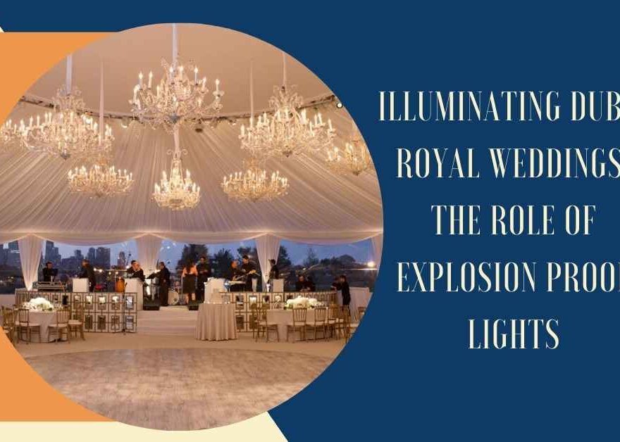 Illuminating Dubai Royal Weddings: The Role of Explosion Proof Lights