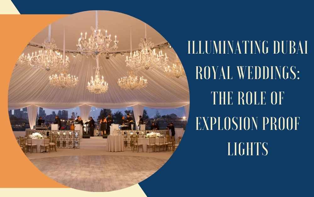 Illuminating Dubai Royal Weddings: The Role of Explosion Proof Lights