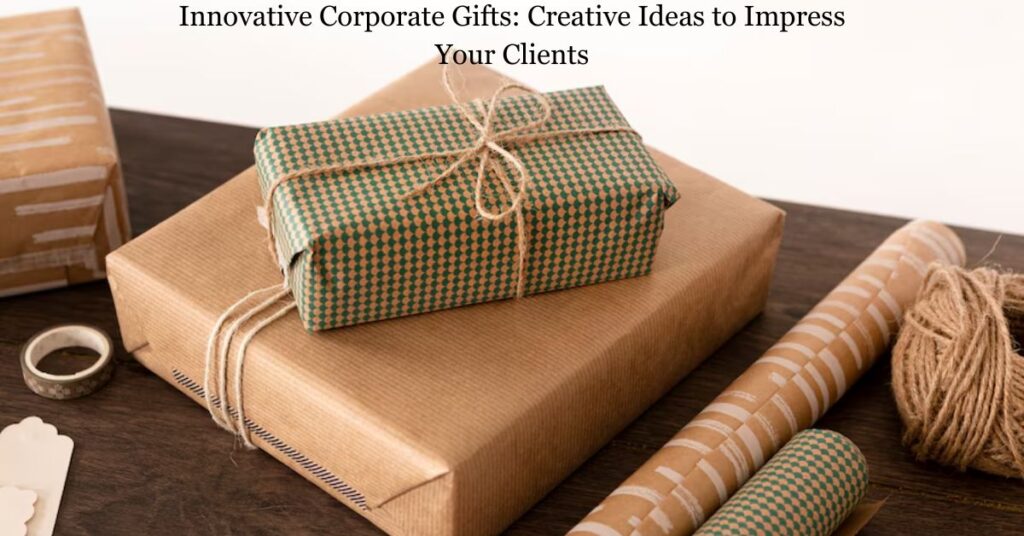 Innovative Corporate Gifts Creative Ideas to Impress Your Clients