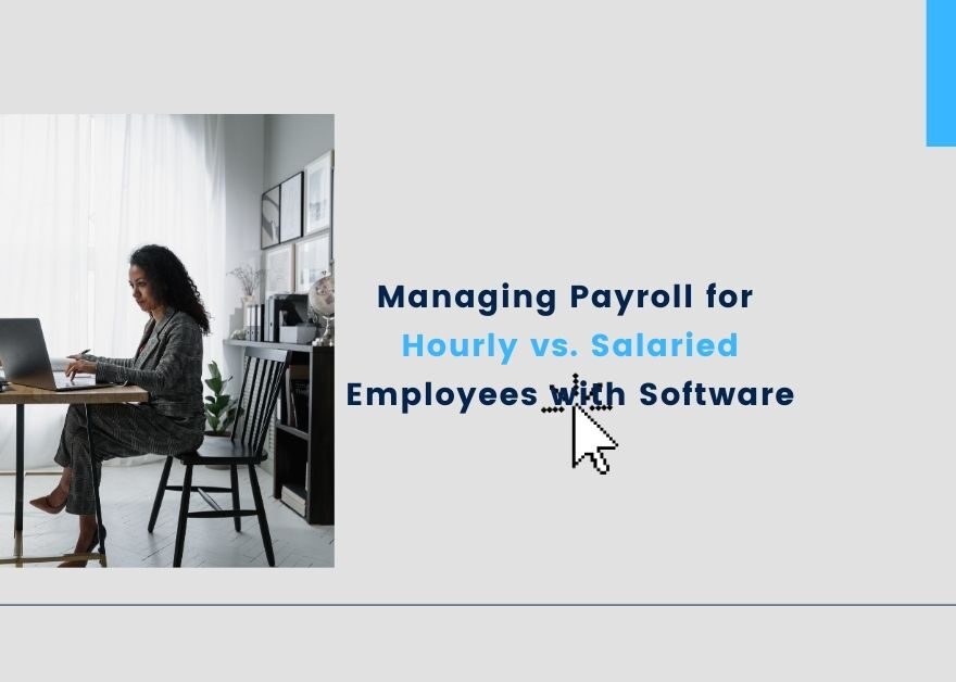 Managing Payroll for Hourly vs. Salaried Employees with Software