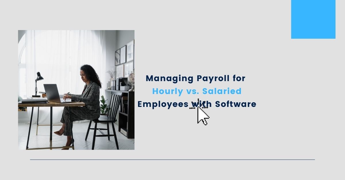 Managing Payroll for Hourly vs. Salaried Employees with Software