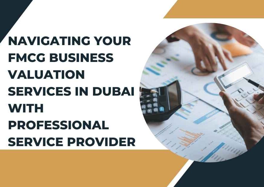 Navigating Your FMCG Business Valuation Services In Dubai with Professional Service Provider