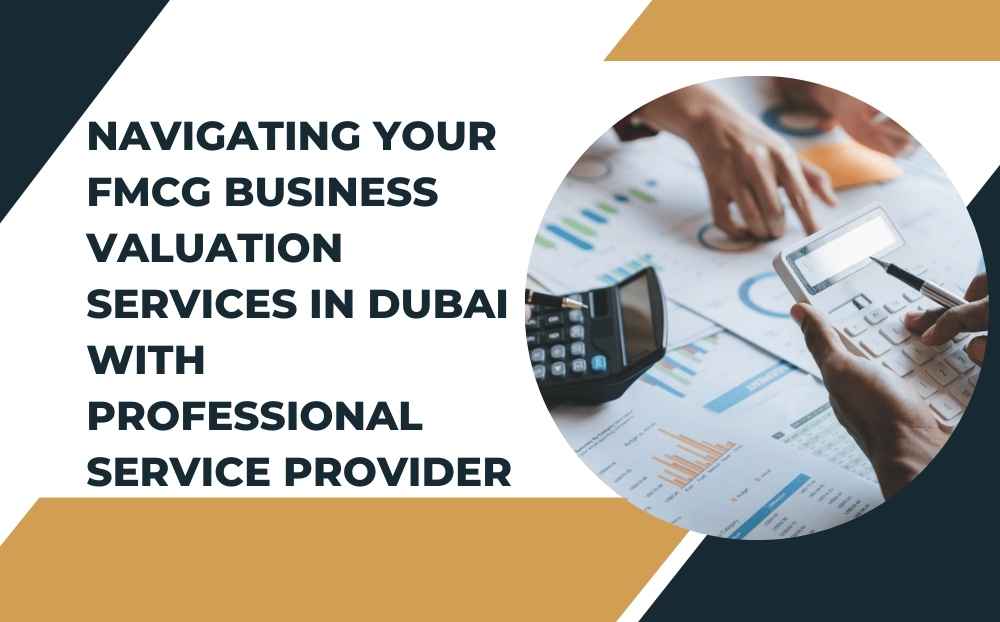 Navigating Your FMCG Business Valuation Services In Dubai with Professional Service Provider