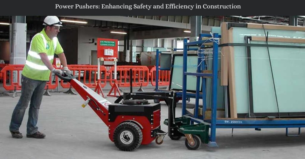 Power Pushers Enhancing Safety and Efficiency in Construction