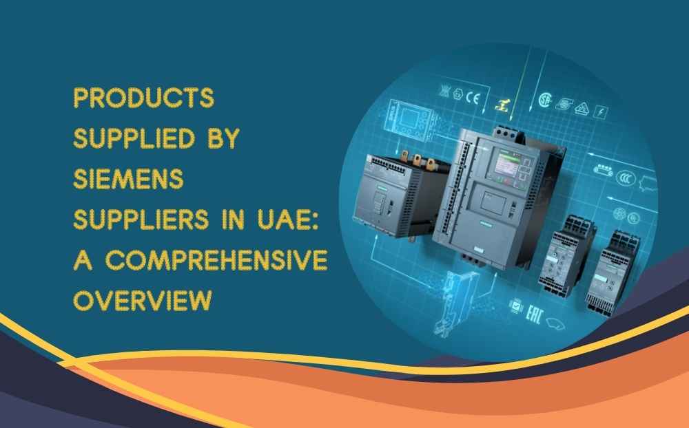 Products Supplied by Siemens Suppliers in UAE: A Comprehensive Overview