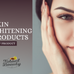 8-Point Guide to Choosing Safe and Effective Skin Whitening Products