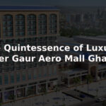 The Quintessence of Luxury: Discover Gaur Aero Mall Ghaziabad