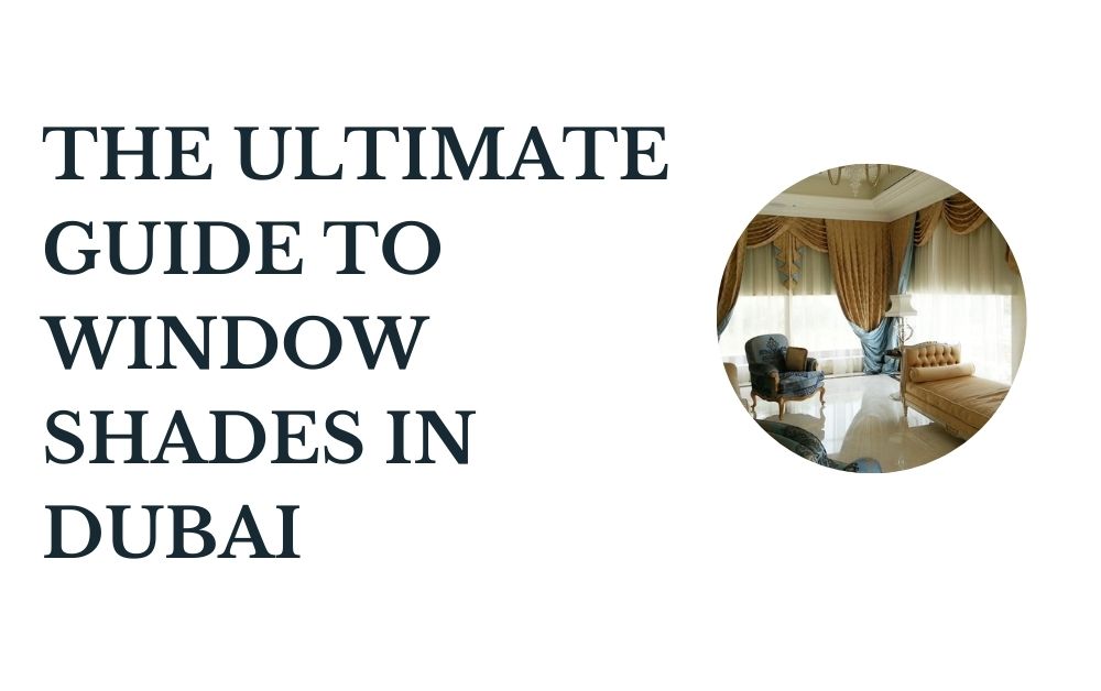 The Ultimate Guide to Window Shades in Dubai